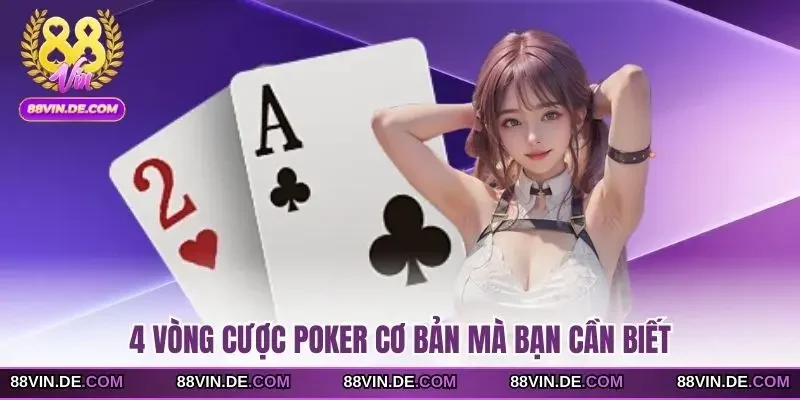 4 vòng cược Poker cơ bản mà bạn cần biết