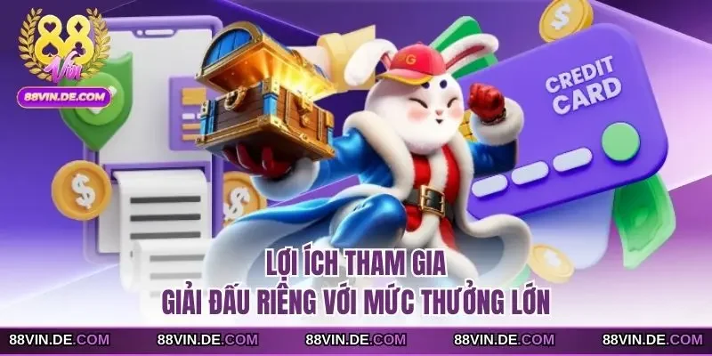 Lợi ích tham gia giải đấu riêng với mức thưởng lớn