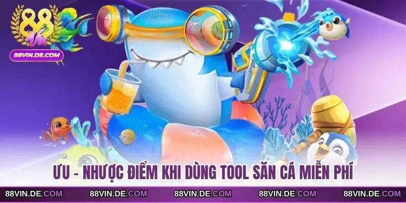 Ưu - Nhược điểm khi dùng tool săn cá miễn phí