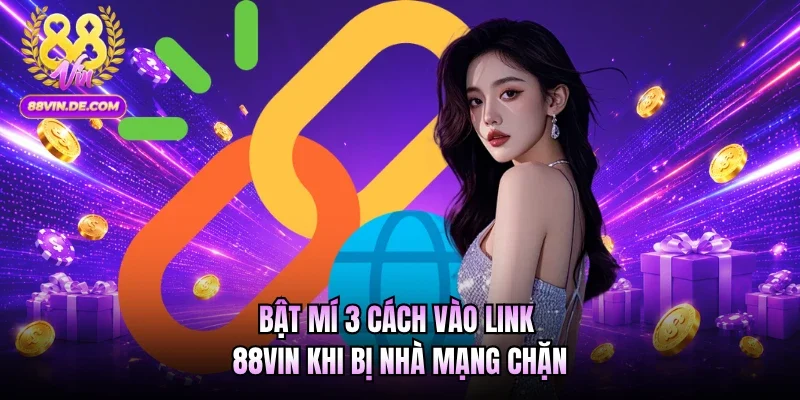Bật mí 3 cách vào link 88VIN khi bị nhà mạng chặn 