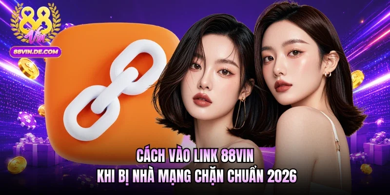 Vào link 88VIN khi bị nhà mạng chặn