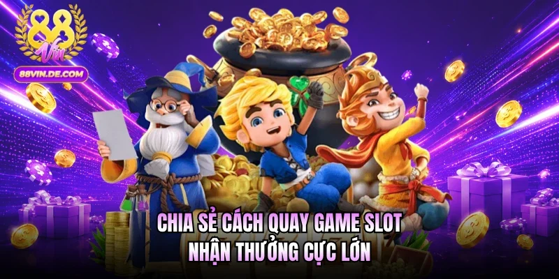 Chia sẻ cách quay game slot nhận thưởng cực lớn