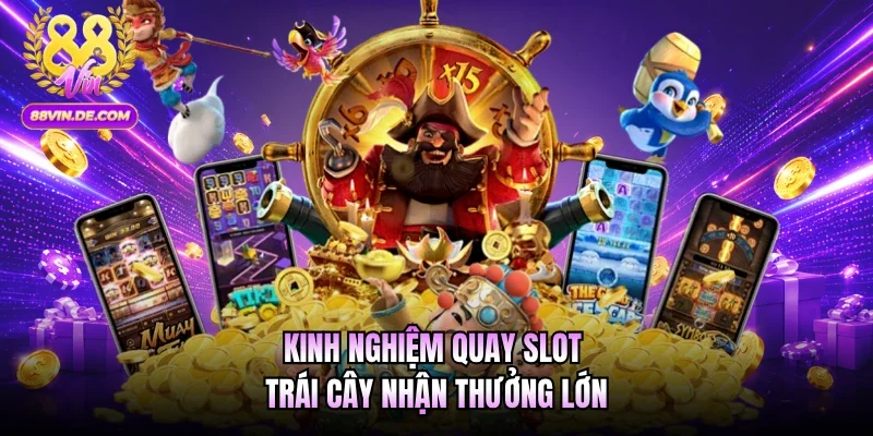 Kinh nghiệm quay slot trái cây nhận thưởng lớn