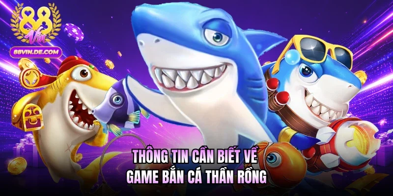 Thông tin cần biết về game bắn cá Thần Rồng