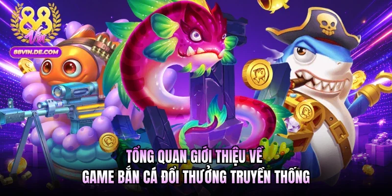 Tổng quan giới thiệu về game bắn cá đổi thưởng truyền thống
